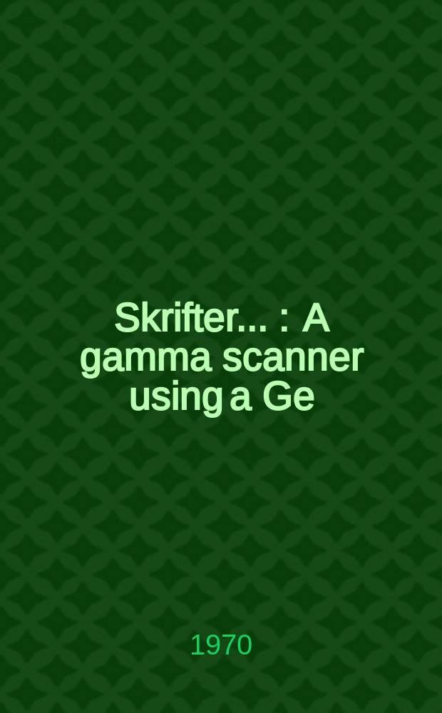 [Skrifter ...] : A gamma scanner using a Ge (Li) semi - conductor detector, with the possibility of operation in the anti - coincidence mode
