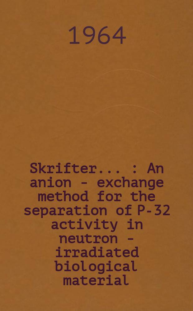 [Skrifter ...] : An anion - exchange method for the separation of P-32 activity in neutron - irradiated biological material