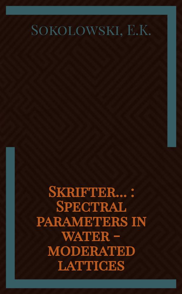 [Skrifter ...] : Spectral parameters in water - moderated lattices