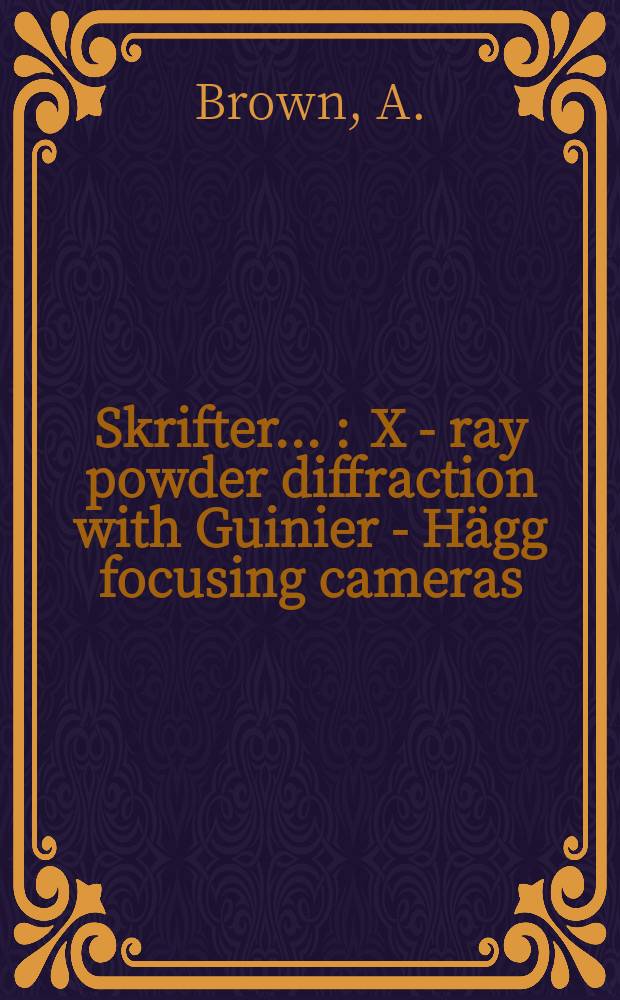 [Skrifter ...] : X - ray powder diffraction with Guinier - Hägg focusing cameras