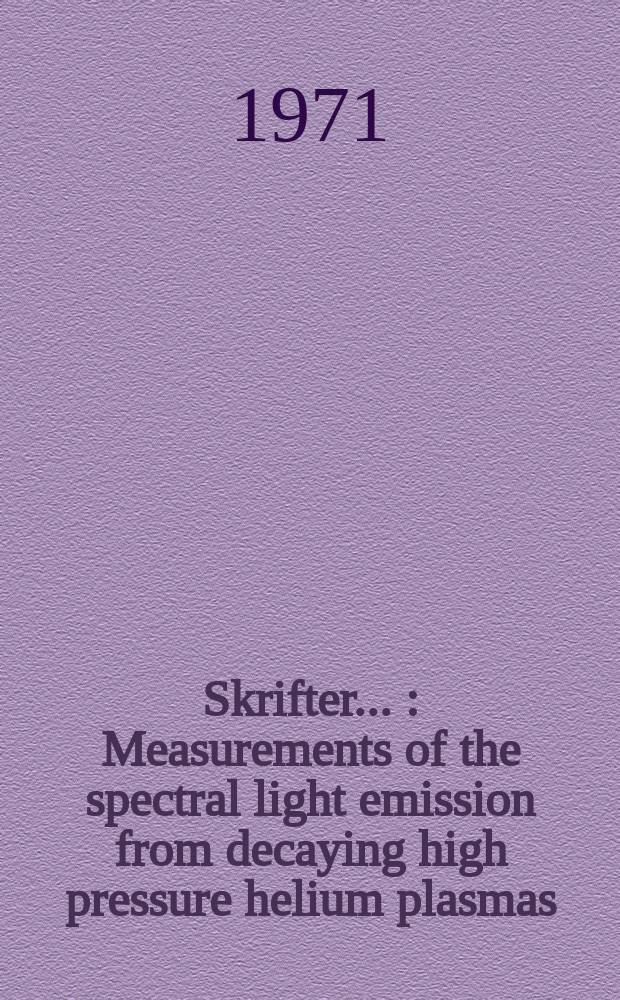 [Skrifter ...] : Measurements of the spectral light emission from decaying high pressure helium plasmas