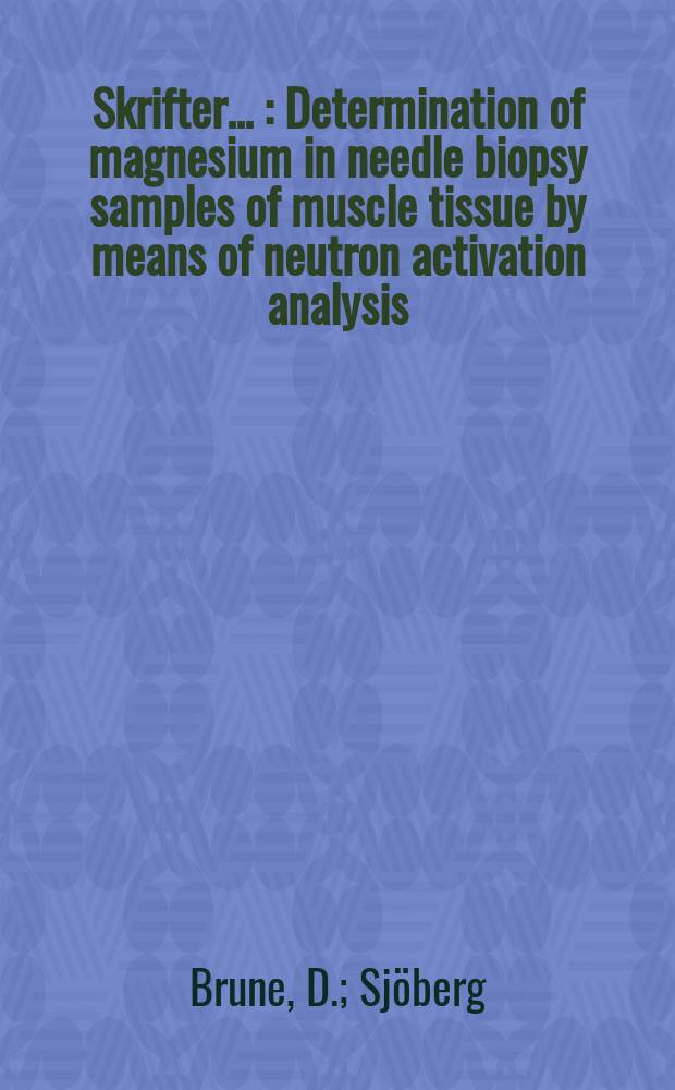 [Skrifter ...] : Determination of magnesium in needle biopsy samples of muscle tissue by means of neutron activation analysis