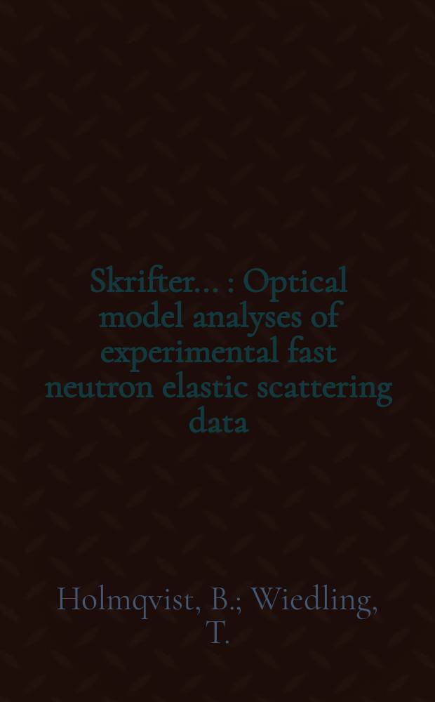 [Skrifter ...] : Optical model analyses of experimental fast neutron elastic scattering data