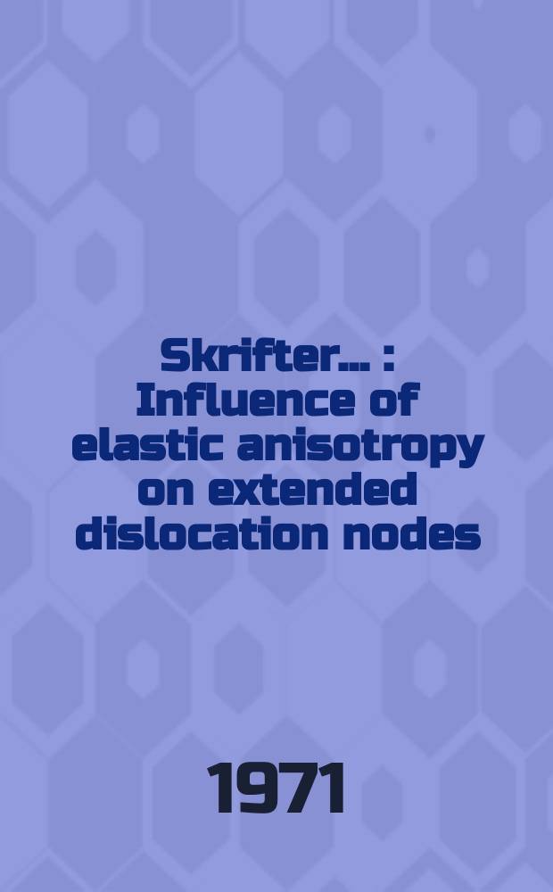 [Skrifter ...] : Influence of elastic anisotropy on extended dislocation nodes