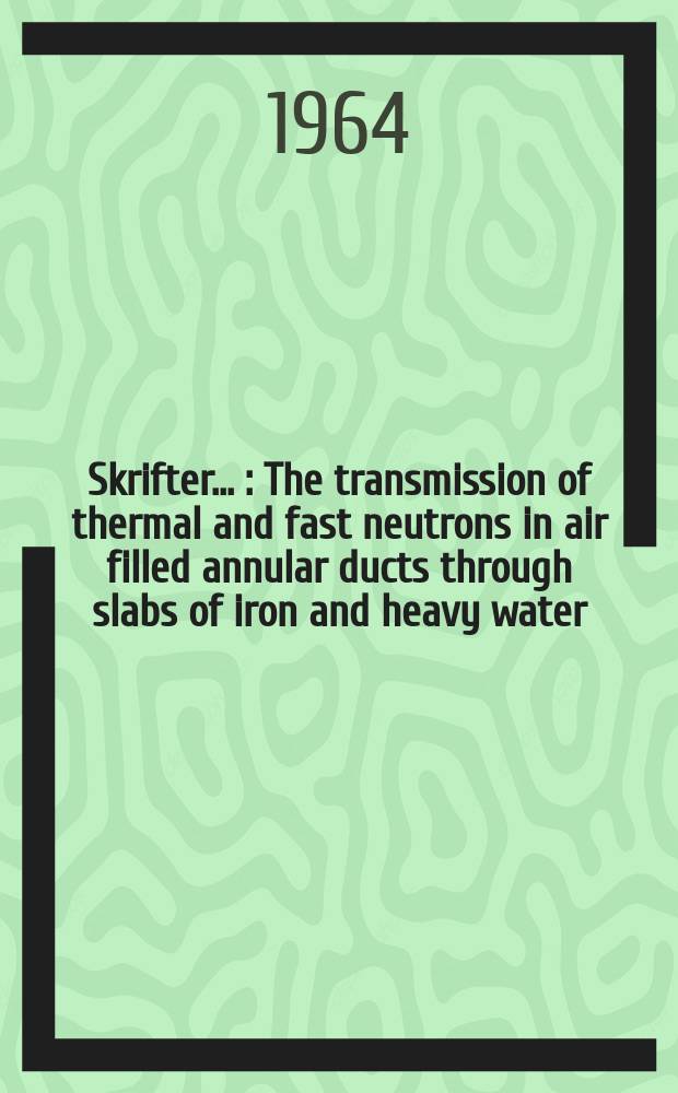 [Skrifter ...] : The transmission of thermal and fast neutrons in air filled annular ducts through slabs of iron and heavy water