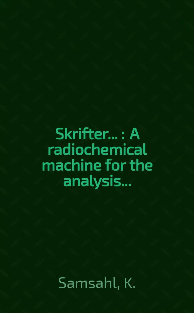 [Skrifter ...] : A radiochemical machine for the analysis ...