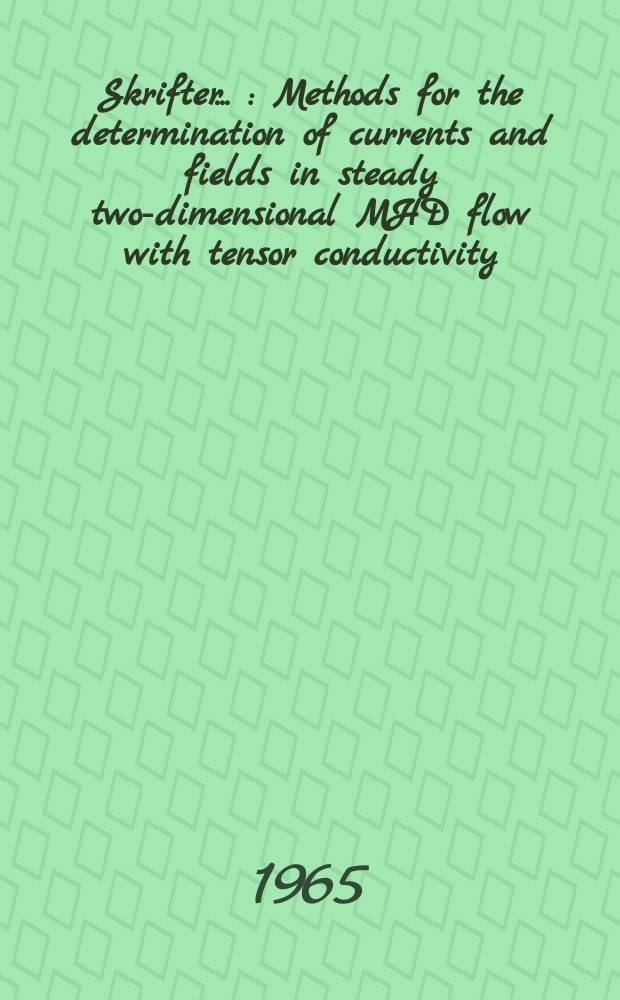 [Skrifter ...] : Methods for the determination of currents and fields in steady two-dimensional MHD flow with tensor conductivity