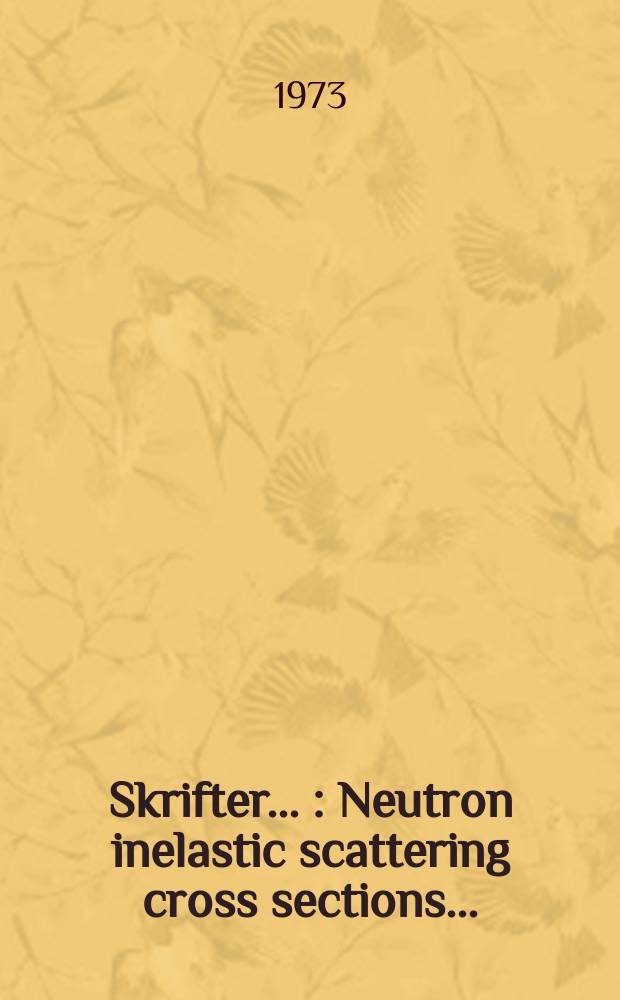 [Skrifter ...] : Neutron inelastic scattering cross sections ...