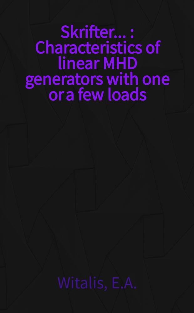 [Skrifter ...] : Characteristics of linear MHD generators with one or a few loads