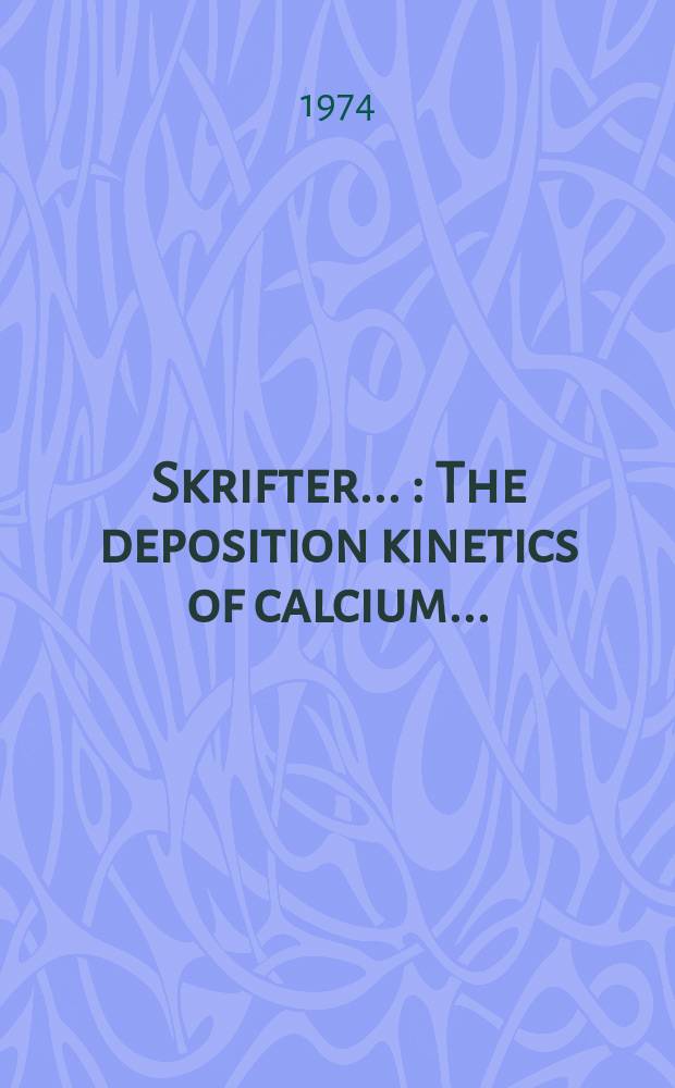 [Skrifter ...] : The deposition kinetics of calcium ...