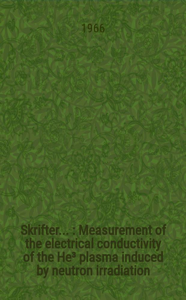 [Skrifter ...] : Measurement of the electrical conductivity of the He³ plasma induced by neutron irradiation