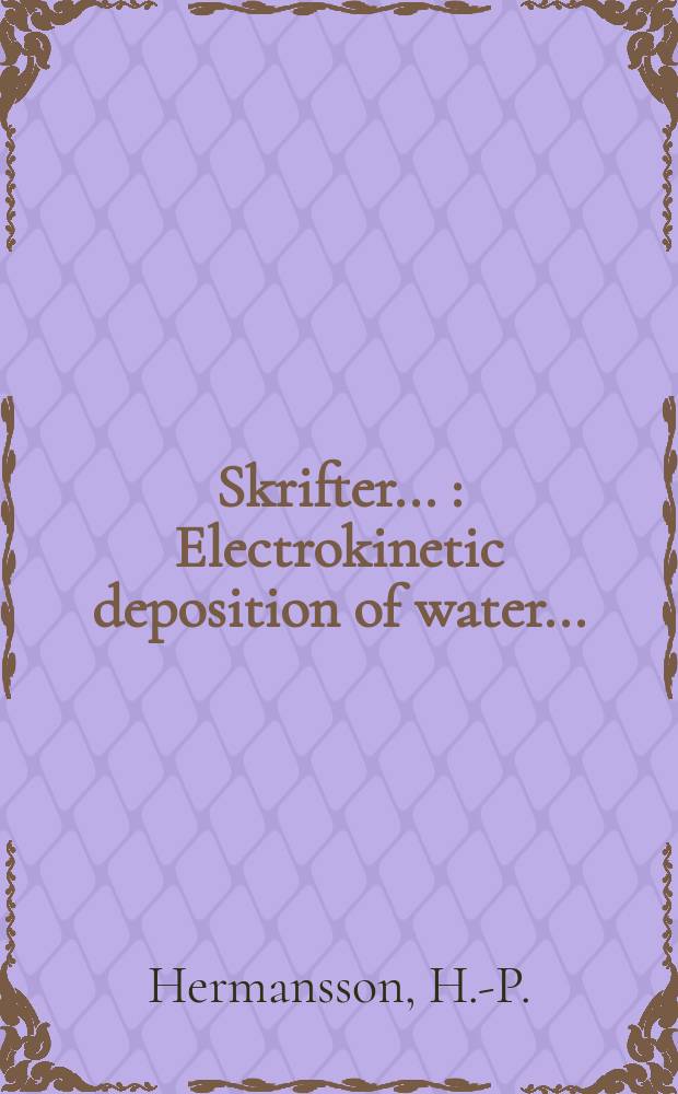 [Skrifter ...] : Electrokinetic deposition of water ...