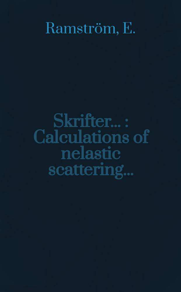 [Skrifter ...] : Calculations of nelastic scattering ...