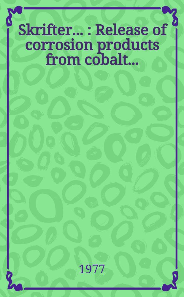 [Skrifter ...] : Release of corrosion products from cobalt ...