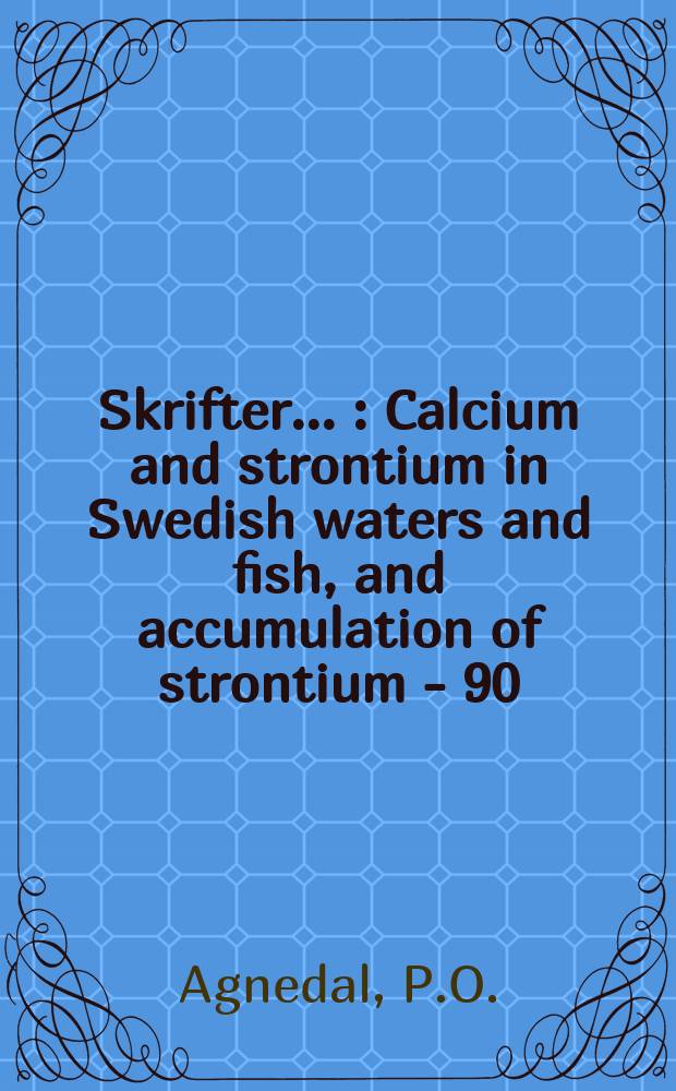 [Skrifter ...] : Calcium and strontium in Swedish waters and fish, and accumulation of strontium - 90