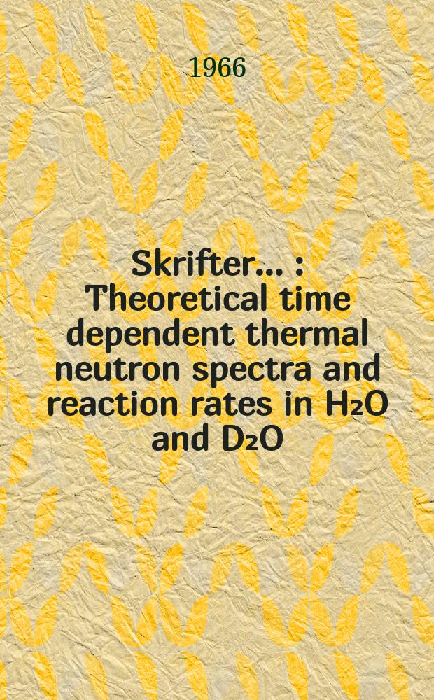 [Skrifter ...] : Theoretical time dependent thermal neutron spectra and reaction rates in H₂O and D₂O