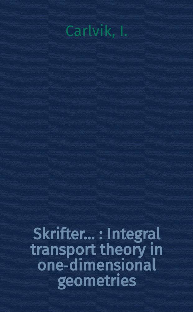 [Skrifter ...] : Integral transport theory in one-dimensional geometries