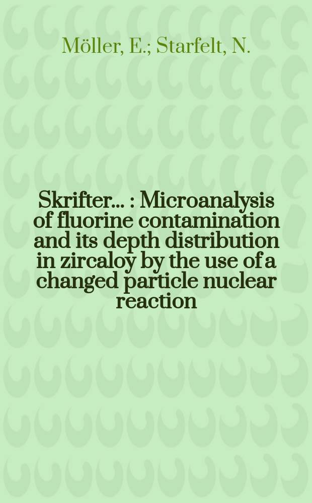 [Skrifter ...] : Microanalysis of fluorine contamination and its depth distribution in zircaloy by the use of a changed particle nuclear reaction