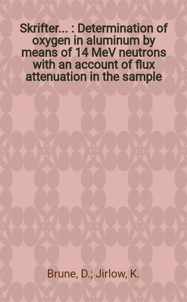 [Skrifter ...] : Determination of oxygen in aluminum by means of 14 MeV neutrons with an account of flux attenuation in the sample