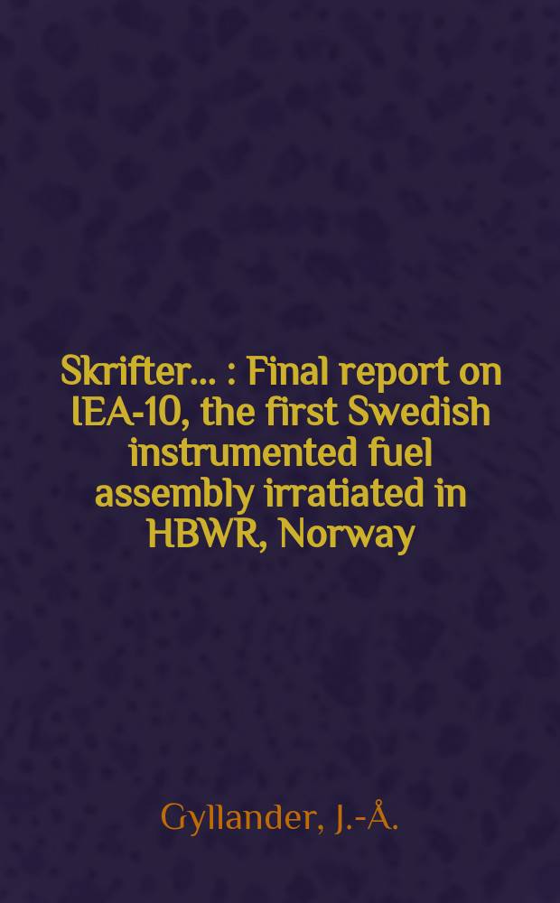 [Skrifter ...] : Final report on IEA-10, the first Swedish instrumented fuel assembly irratiated in HBWR, Norway