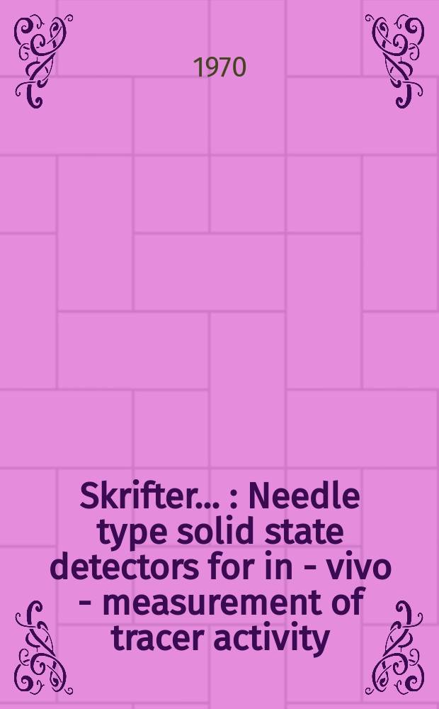 [Skrifter ...] : Needle type solid state detectors for in - vivo - measurement of tracer activity