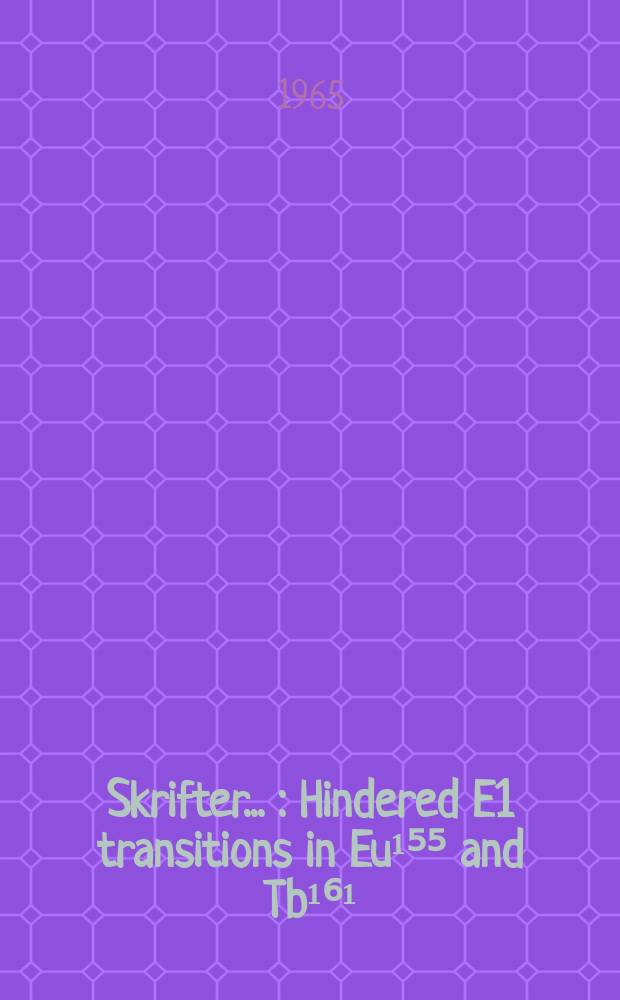 [Skrifter ...] : Hindered E1 transitions in Eu¹⁵⁵ and Tb¹⁶¹