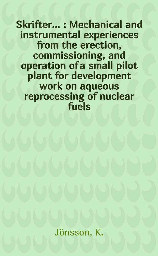 [Skrifter ...] : Mechanical and instrumental experiences from the erection, commissioning, and operation of a small pilot plant for development work on aqueous reprocessing of nuclear fuels