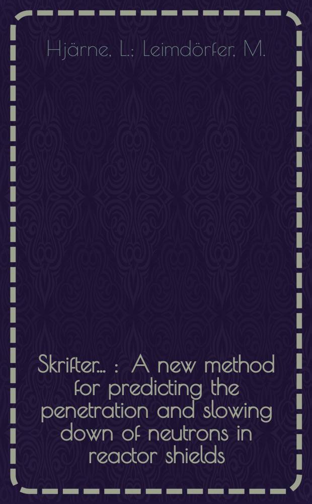 [Skrifter ...] : A new method for predicting the penetration and slowing down of neutrons in reactor shields