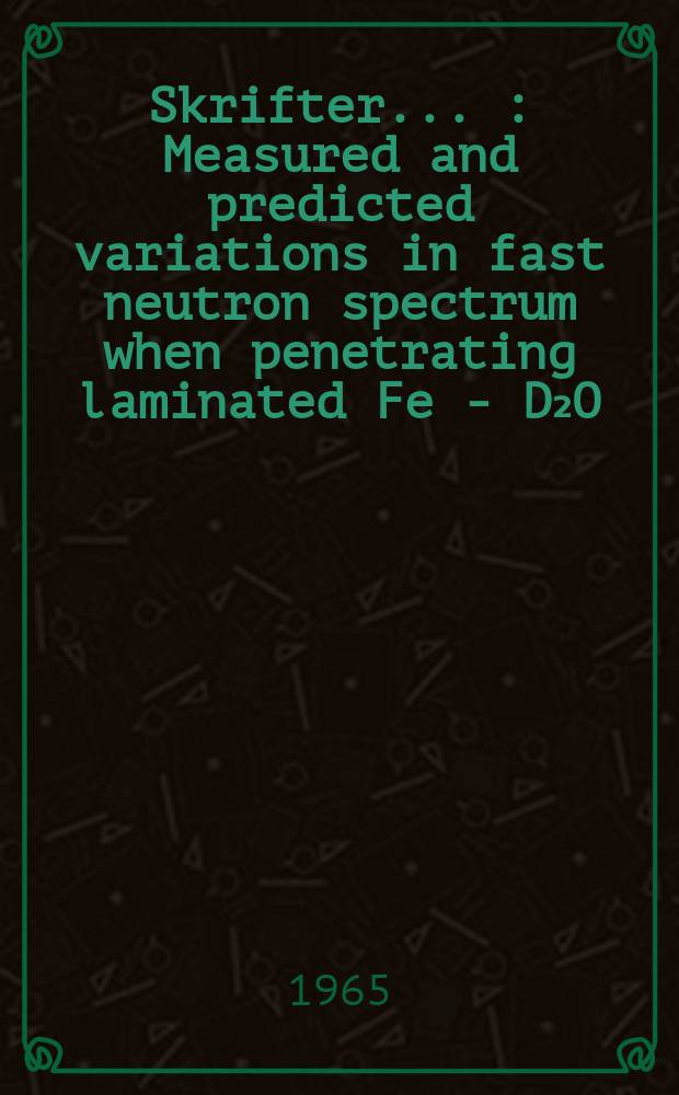 [Skrifter ...] : Measured and predicted variations in fast neutron spectrum when penetrating laminated Fe - D₂O