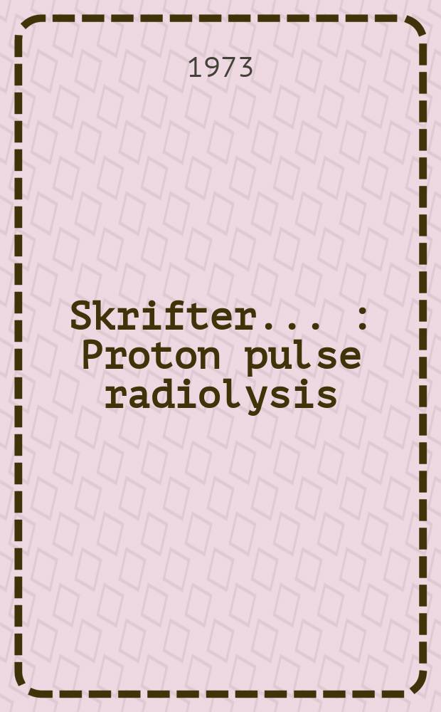 [Skrifter ...] : Proton pulse radiolysis