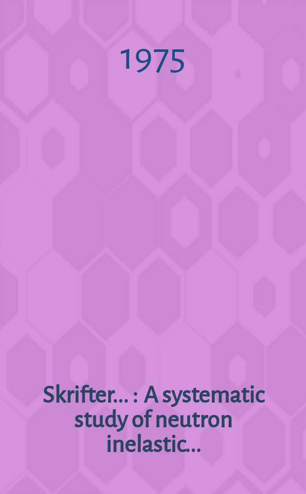 [Skrifter ...] : A systematic study of neutron inelastic ...