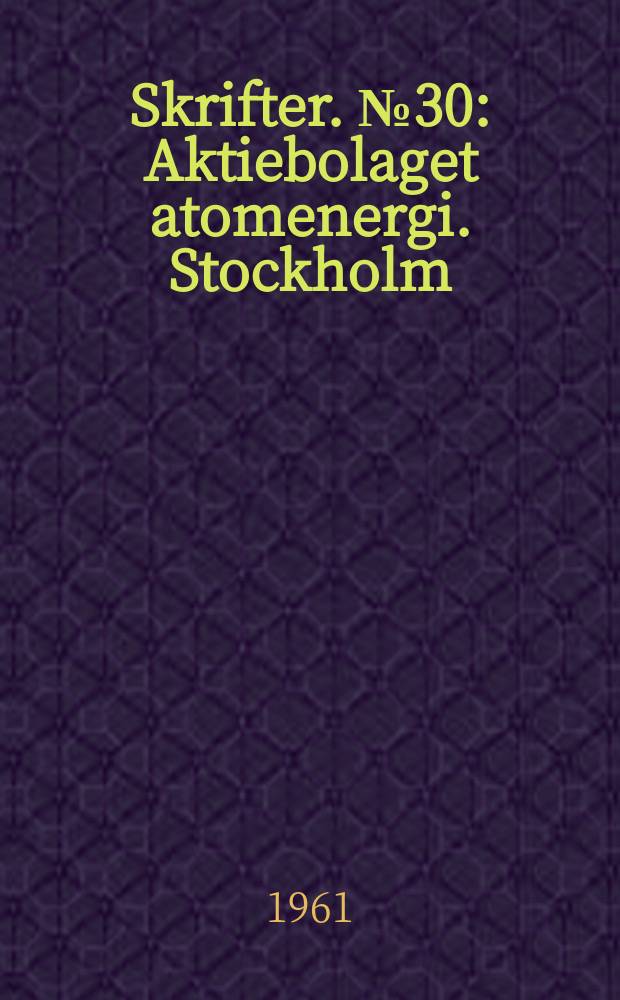 [Skrifter]. №30 : Aktiebolaget atomenergi. Stockholm