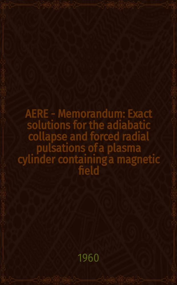 AERE - Memorandum : Exact solutions for the adiabatic collapse and forced radial pulsations of a plasma cylinder containing a magnetic field