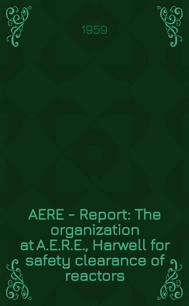 AERE - Report : The organization at A.E.R.E., Harwell for safety clearance of reactors