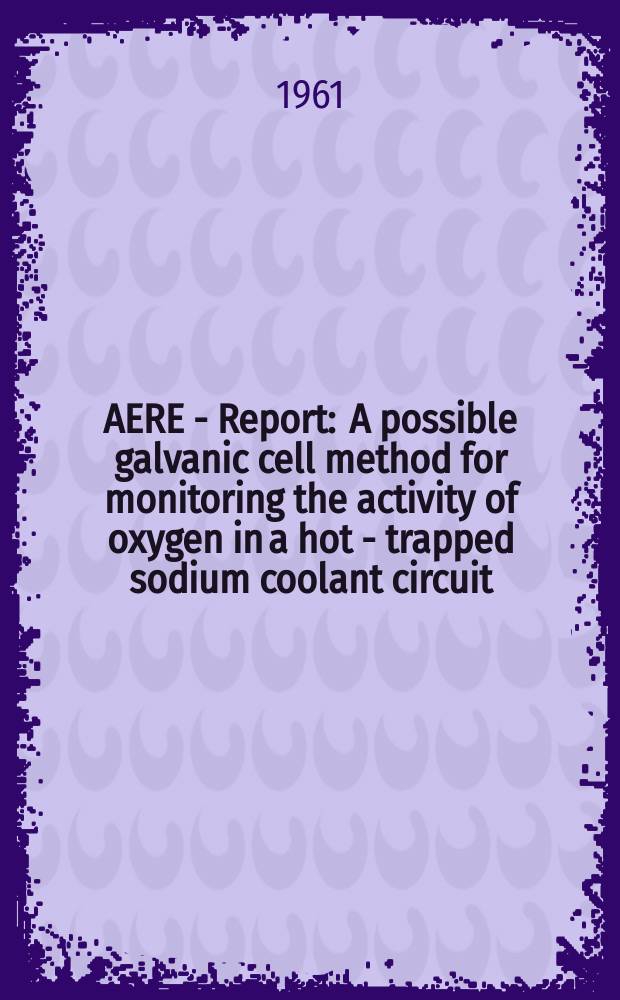 AERE - Report : A possible galvanic cell method for monitoring the activity of oxygen in a hot - trapped sodium coolant circuit