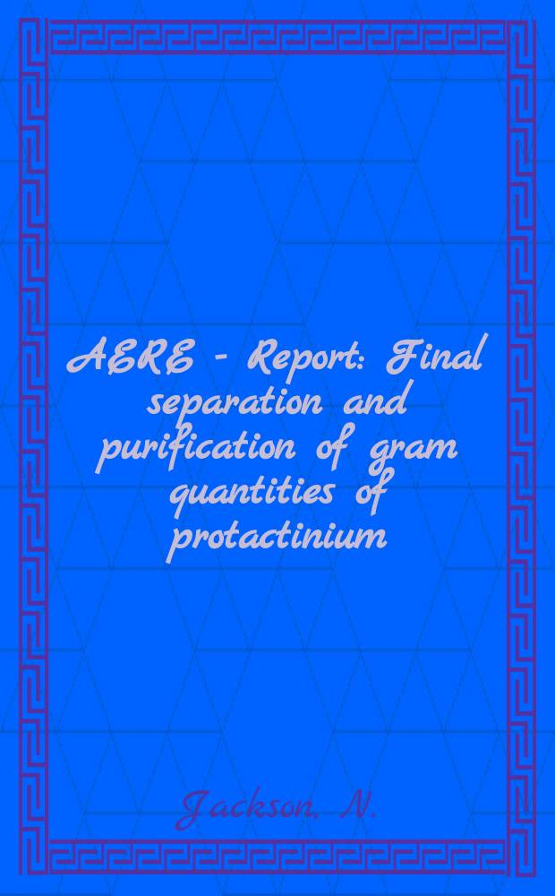 AERE - Report : Final separation and purification of gram quantities of protactinium