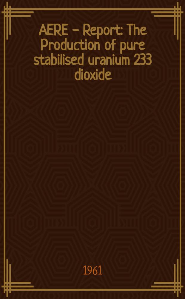 AERE - Report : The Production of pure stabilised uranium 233 dioxide
