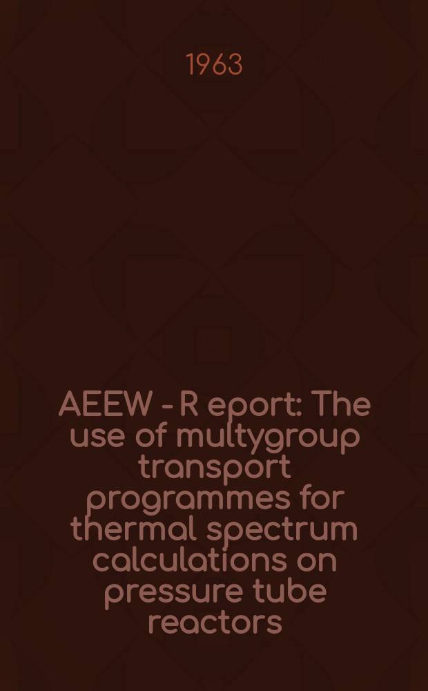 AEEW - R[eport] : The use of multygroup transport programmes for thermal spectrum calculations on pressure tube reactors