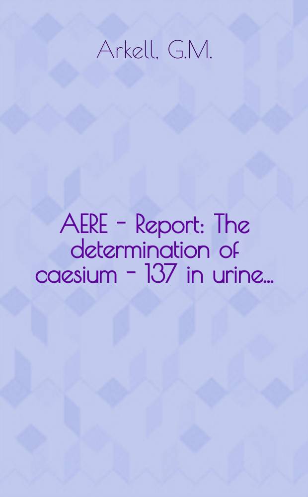 AERE - Report : The determination of caesium - 137 in urine ...