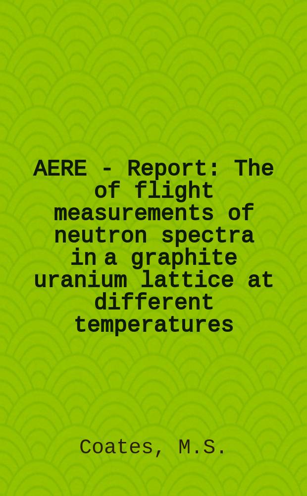 AERE - Report : The of flight measurements of neutron spectra in a graphite uranium lattice at different temperatures