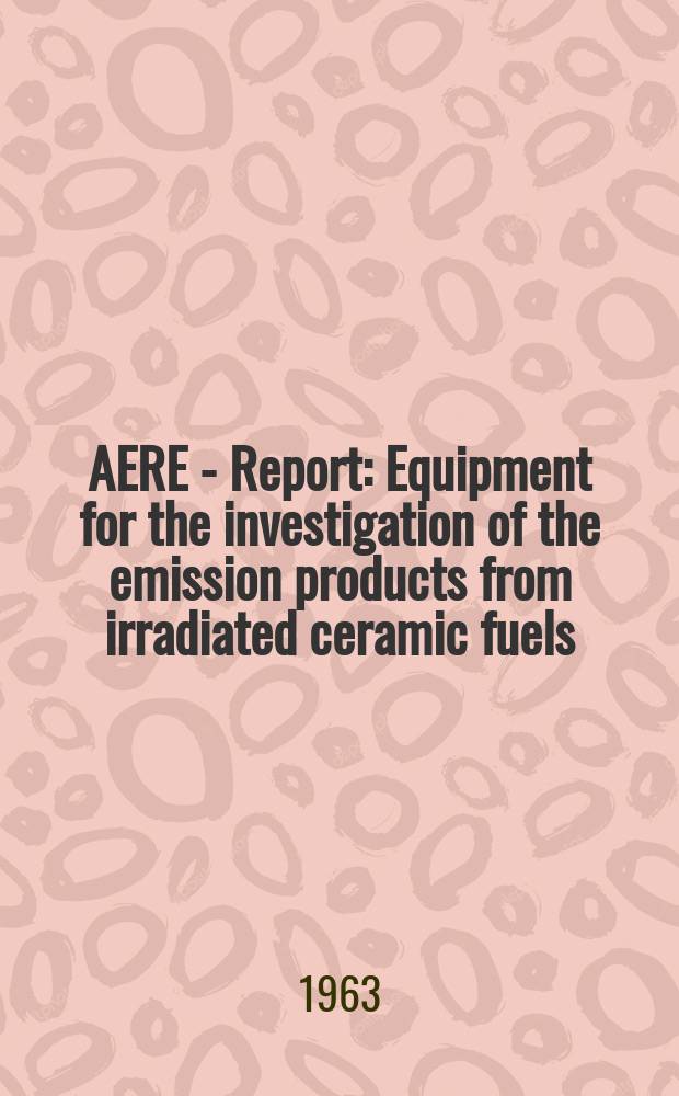 AERE - Report : Equipment for the investigation of the emission products from irradiated ceramic fuels