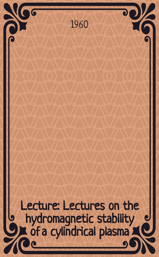 Lecture : Lectures on the hydromagnetic stability of a cylindrical plasma