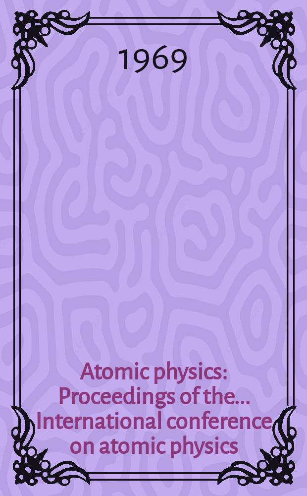 Atomic physics : Proceedings of the ... International conference on atomic physics