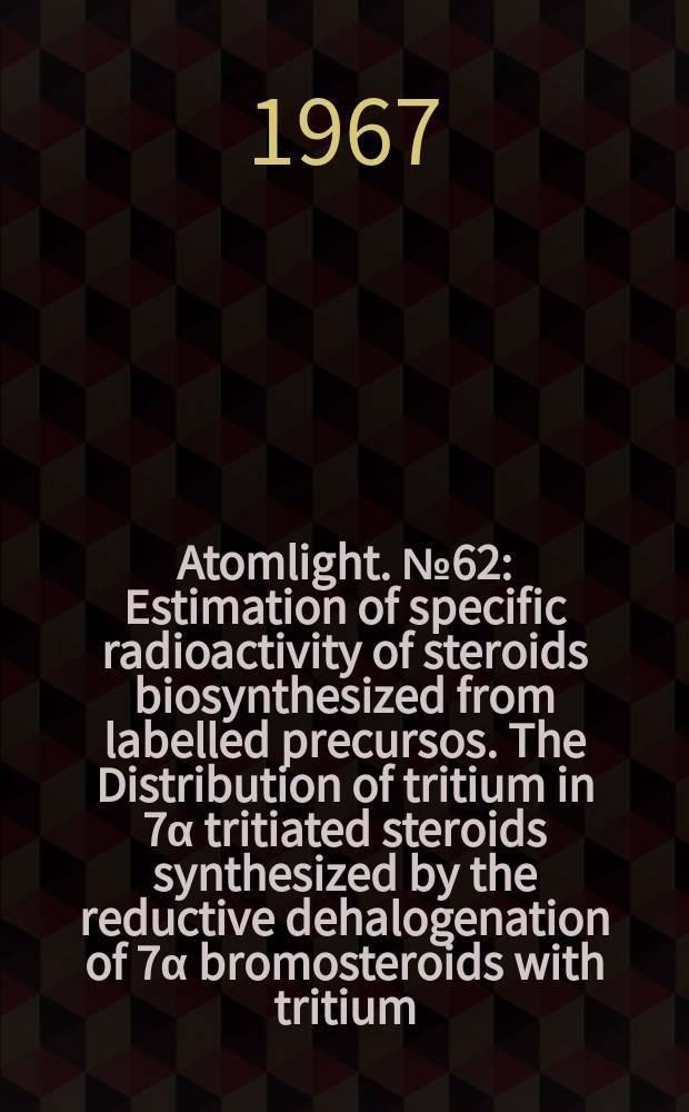 Atomlight. №62 : Estimation of specific radioactivity of steroids biosynthesized from labelled precursos. The Distribution of tritium in 7α tritiated steroids synthesized by the reductive dehalogenation of 7α bromosteroids with tritium