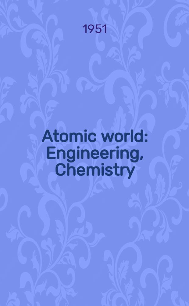 Atomic world : Engineering, Chemistry : Construction. Electronics : The journal of international nuclear industry