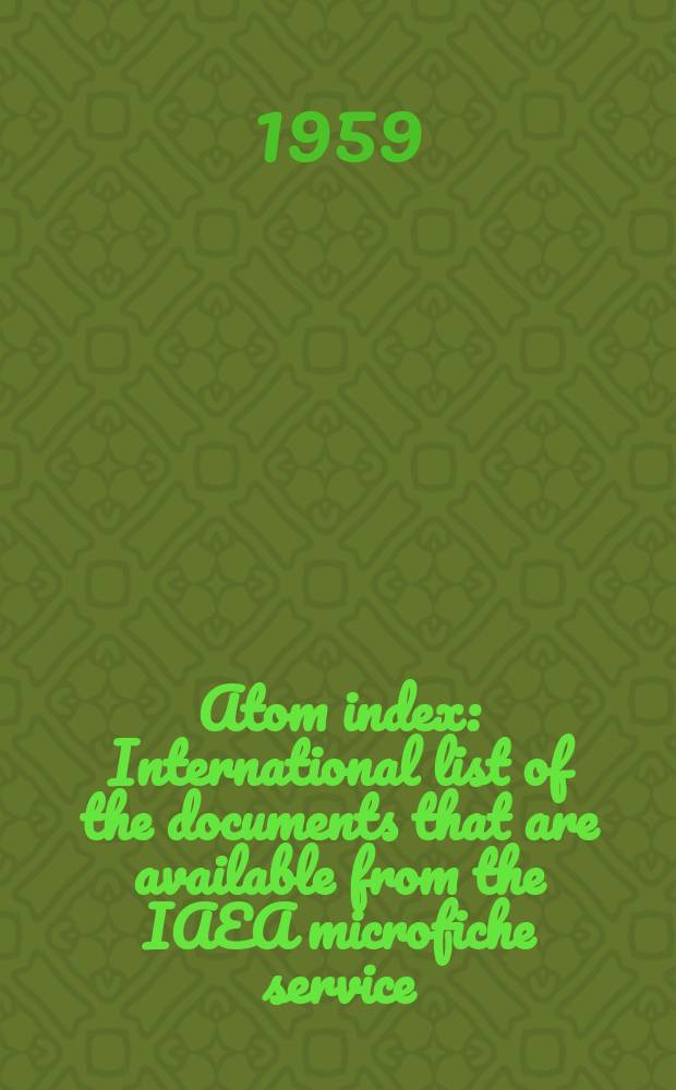 Atom index : International list of the documents that are available from the IAEA microfiche service
