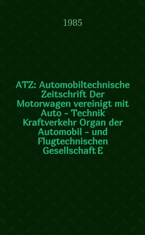 ATZ : Automobiltechnische Zeitschrift Der Motorwagen vereinigt mit Auto - Technik Kraftverkehr Organ der Automobil - und Flugtechnischen Gesellschaft E.V. Mitteilungen des Instituts f&uuml;r Kraftfahrwesen an der Technischen Hochschule. Dresden. Jg.87 1985, №9 : Internationale Automobil-Ausstellung, 51 Frankfurt a. M. 1985