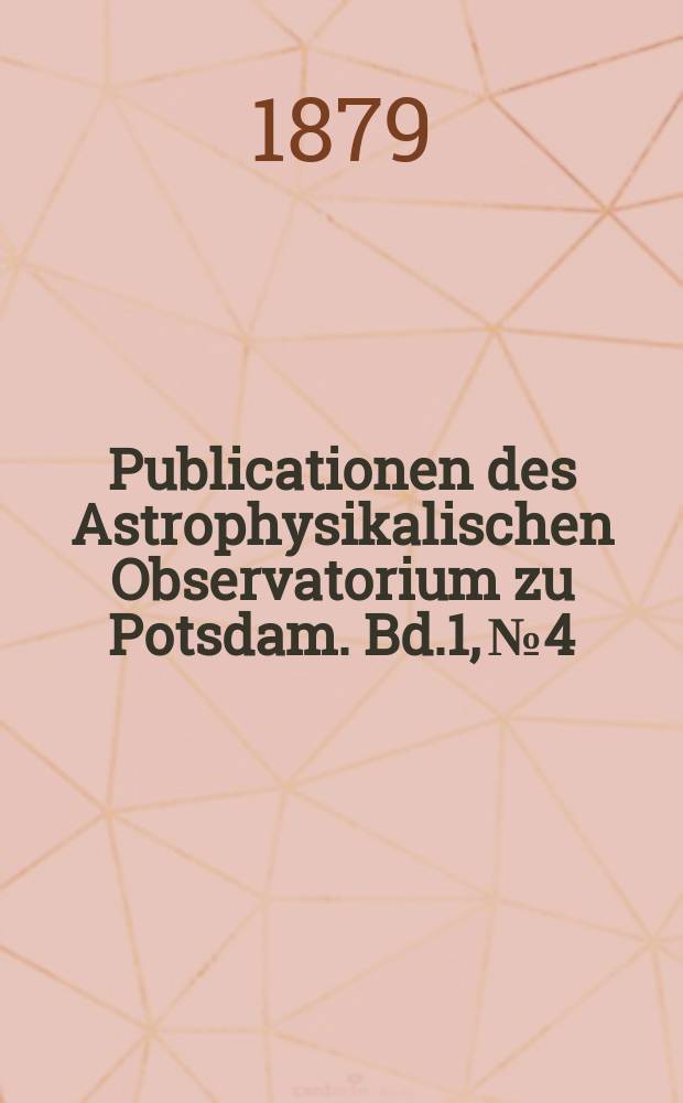 Publicationen des Astrophysikalischen Observatorium zu Potsdam. Bd.1, №4 : Meteorologische Beobachtungen in den Jahren 1877 und 1878