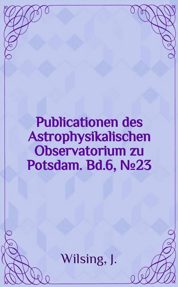 Publicationen des Astrophysikalischen Observatorium zu Potsdam. Bd.6, №23 : Bestimmung der mittleren Dichtigkeit der Erde mit Hülfe eines Pendelapparates