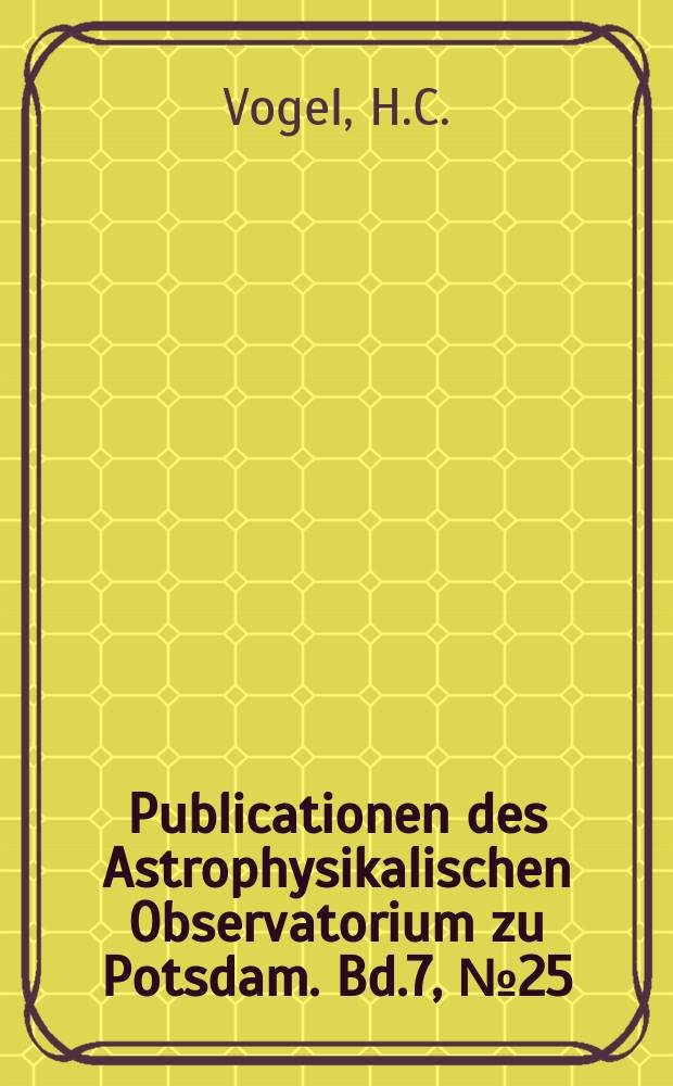 Publicationen des Astrophysikalischen Observatorium zu Potsdam. Bd.7, №25 : Untersuchung über die Eigenbewegung der Sterne im Visionsradius auf Spectrographischem Wege